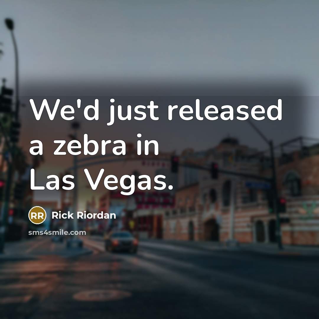 “We'd just released a zebra in Las Vegas.” quote by Rick Riordan