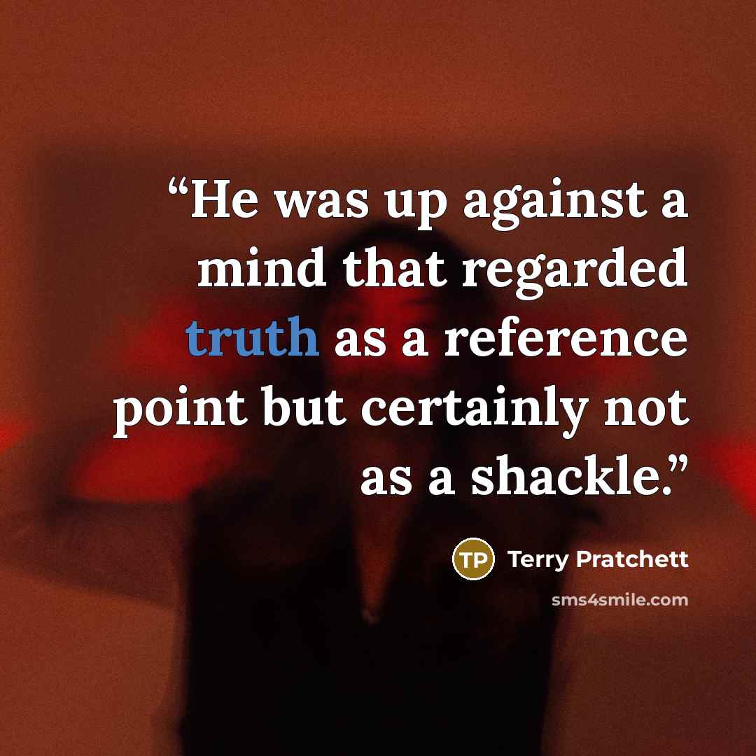 “He was up against a mind that regarded truth as a reference point but certainly not as a shackle.” quote by Terry Pratchett