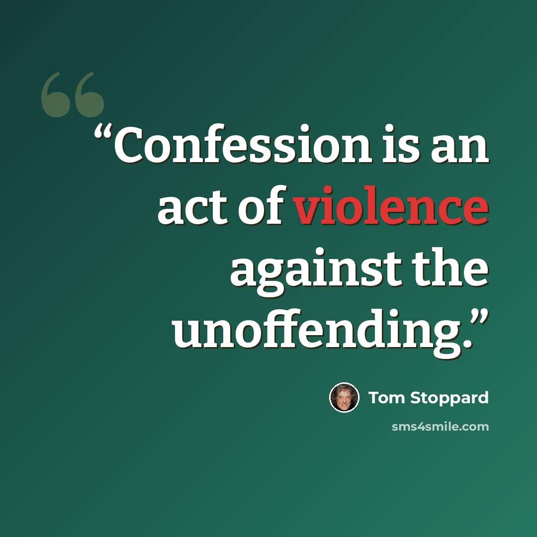 “Confession is an act of violence against the unoffending.” quote by Tom Stoppard