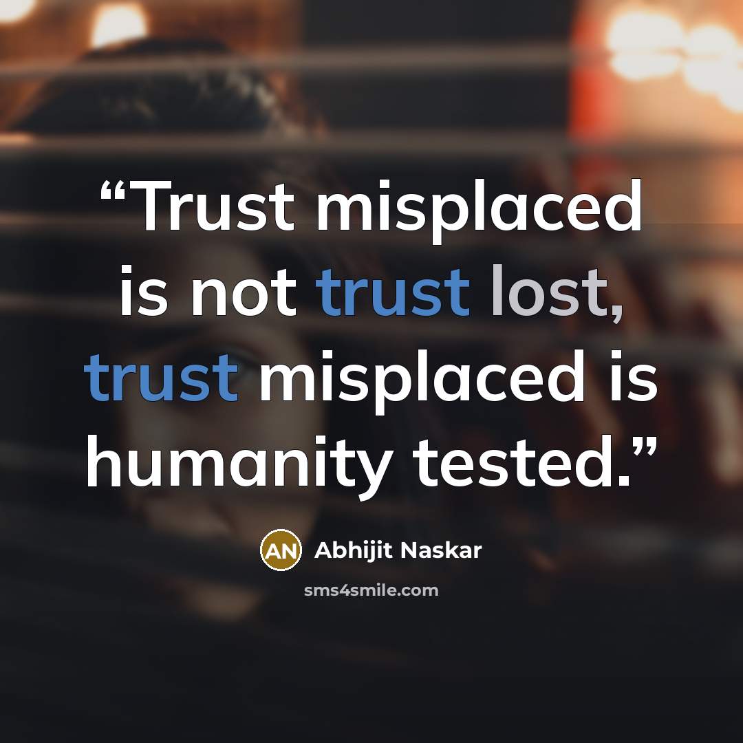 “Trust misplaced is not trust lost, trust misplaced is humanity tested.” quote by Abhijit Naskar