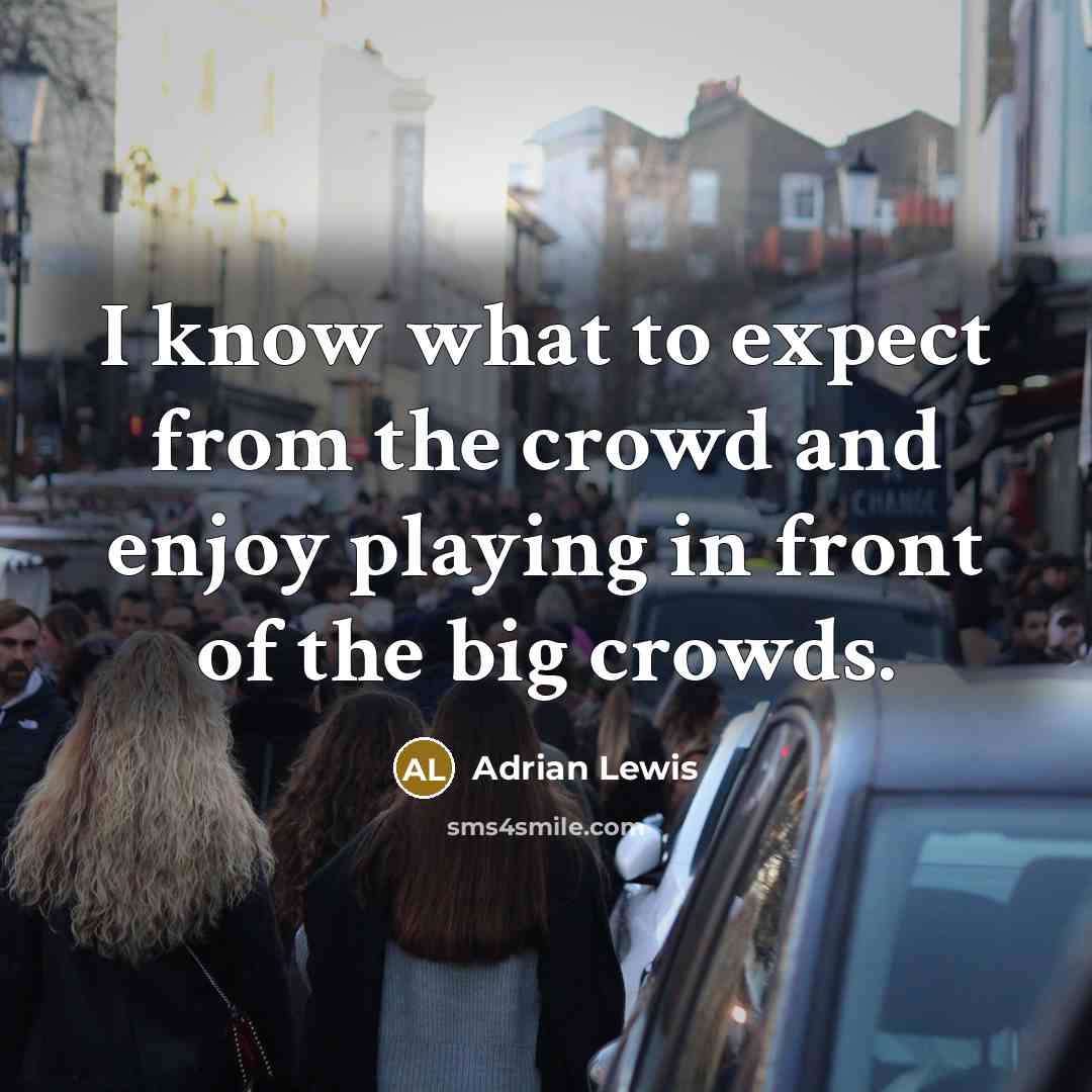 “I know what to expect from the crowd and enjoy playing in front of the big crowds.” quote by Adrian Lewis