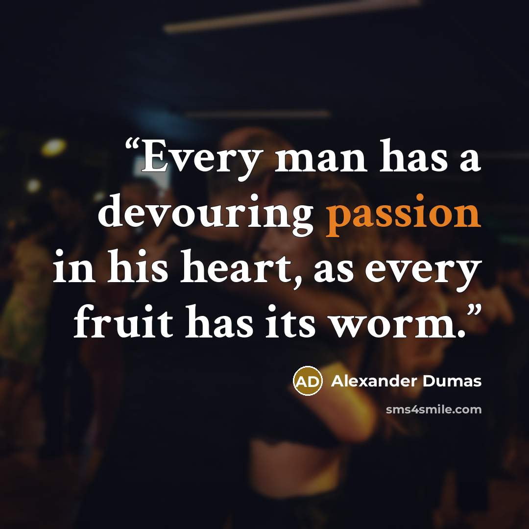 “Every man has a devouring passion in his heart, as every fruit has its worm.” quote by Alexander Dumas