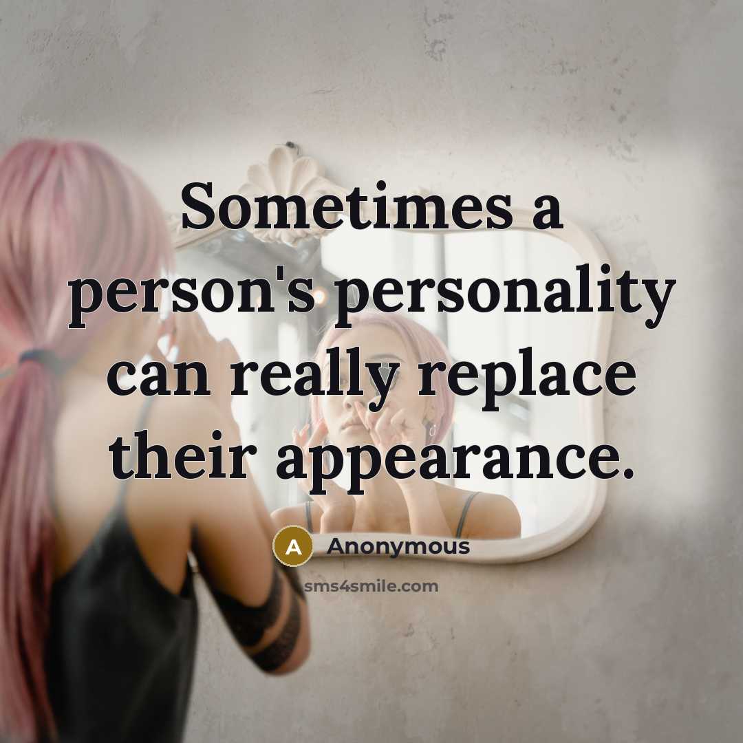“Sometimes a person's personality can really replace their appearance.” quote by Anonymous