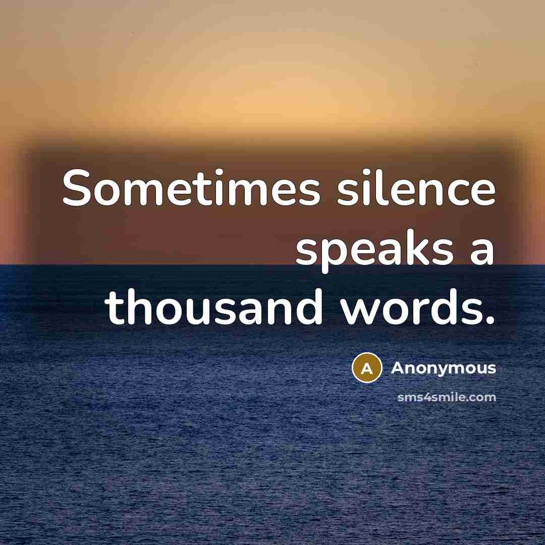 “Sometimes silence speaks a thousand words.” quote by Anonymous