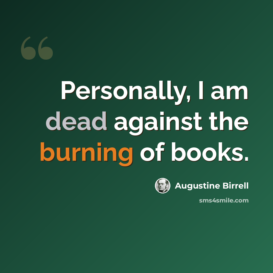 “Personally, I am dead against the burning of books.” quote by Augustine Birrell