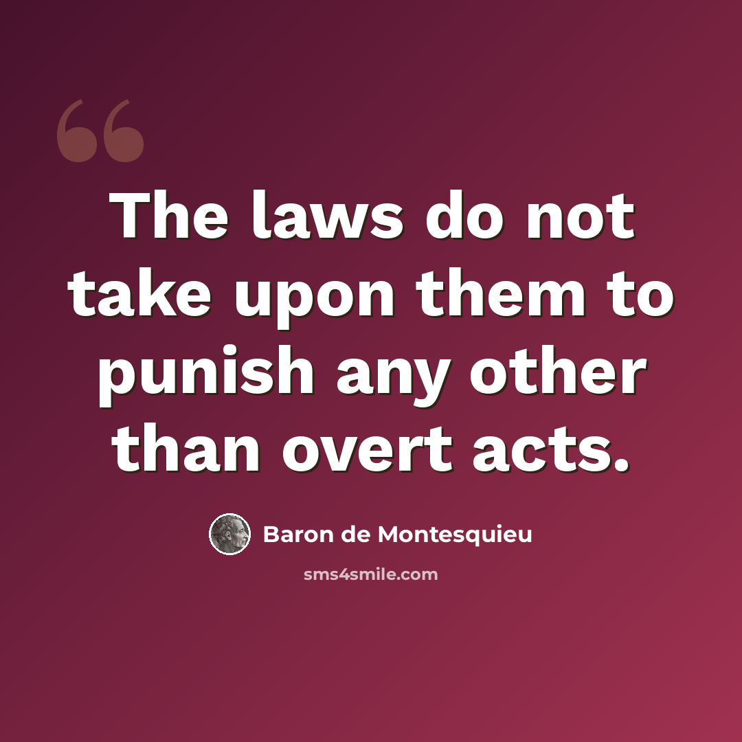 “The laws do not take upon them to punish any other than overt acts.” quote by Baron de Montesquieu