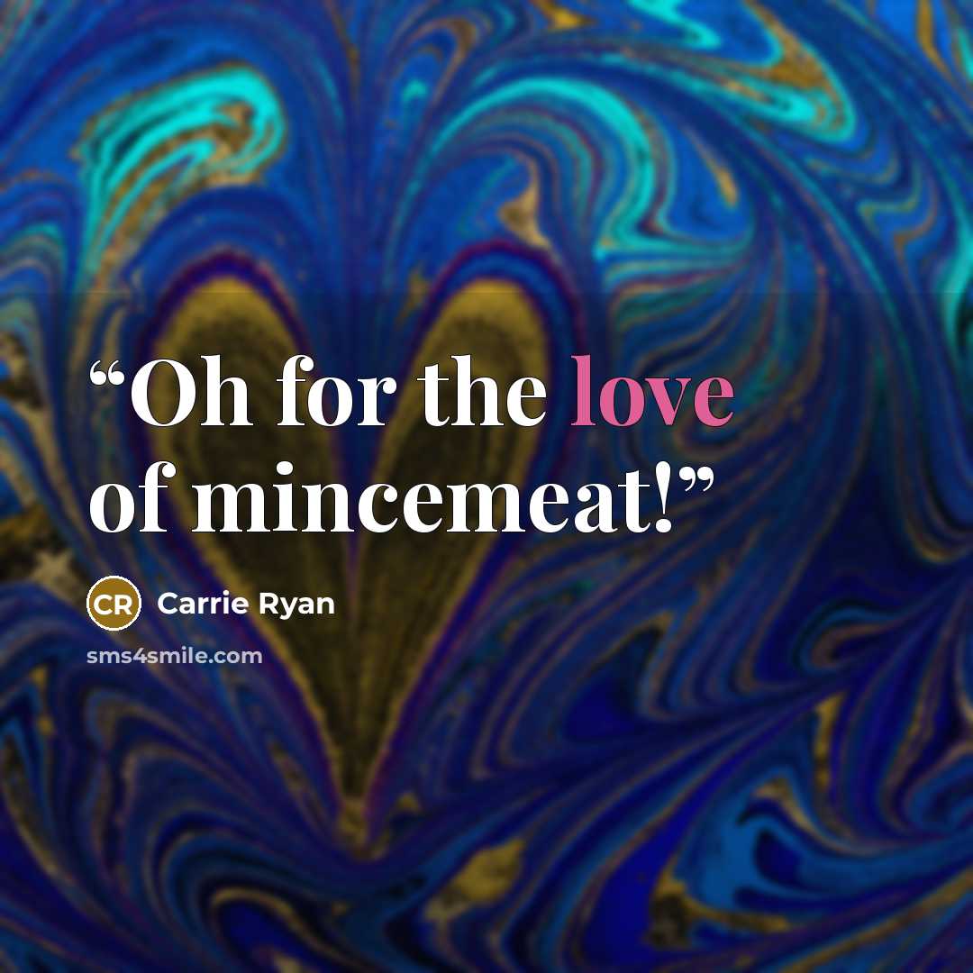“Oh for the love of mincemeat!” quote by Carrie Ryan