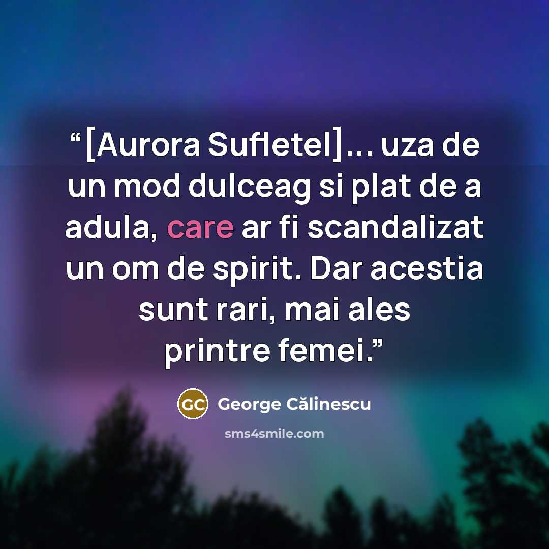 “[Aurora Sufletel]... uza de un mod dulceag si plat de a adula, care ar fi scandalizat un om de spirit. Dar acestia sunt rari, mai ales printre femei.” quote by George Călinescu