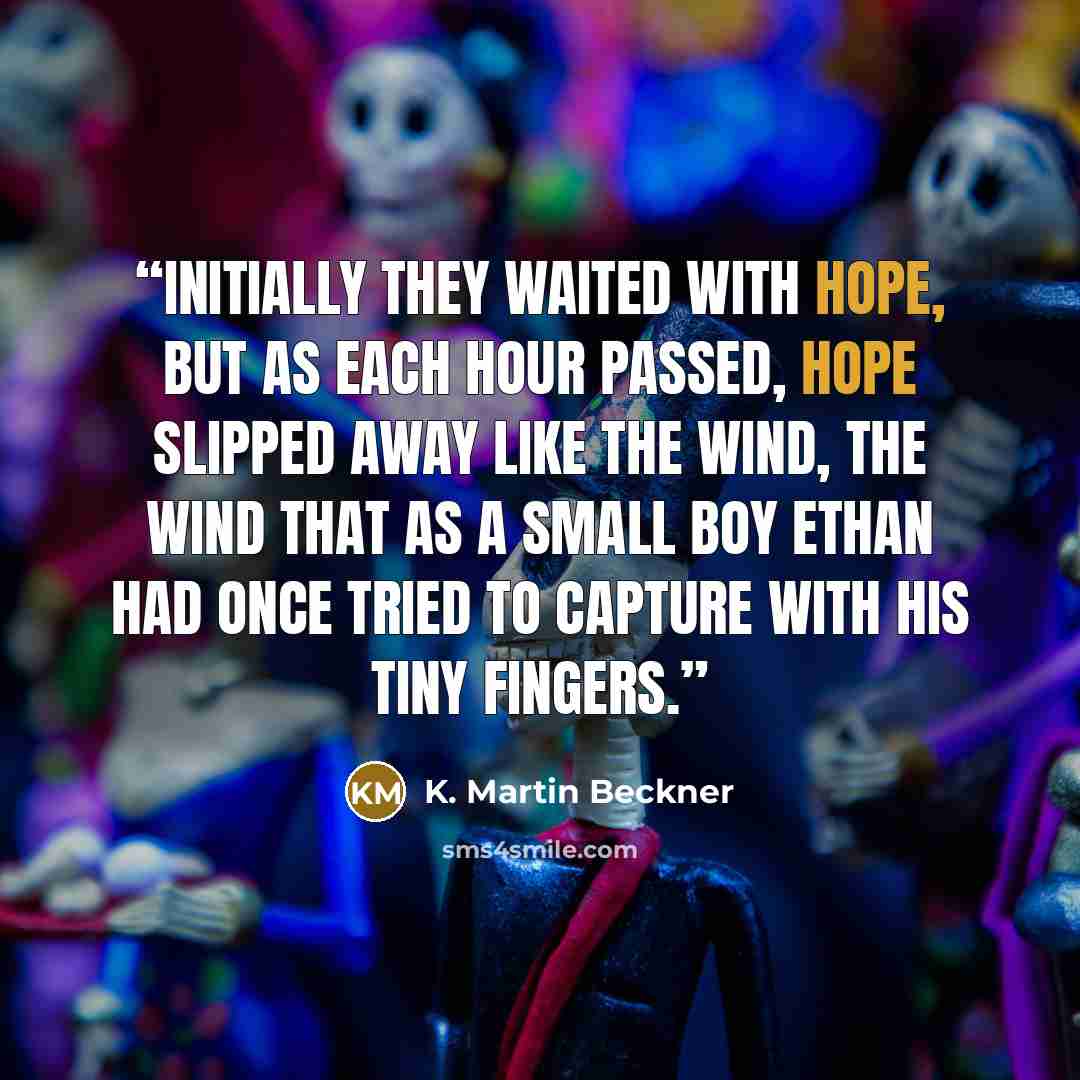 “Initially they waited with hope, but as each hour passed, hope slipped away like the wind, the wind that as a small boy Ethan had once tried to capture with his tiny fingers.” quote by K. Martin Beckner