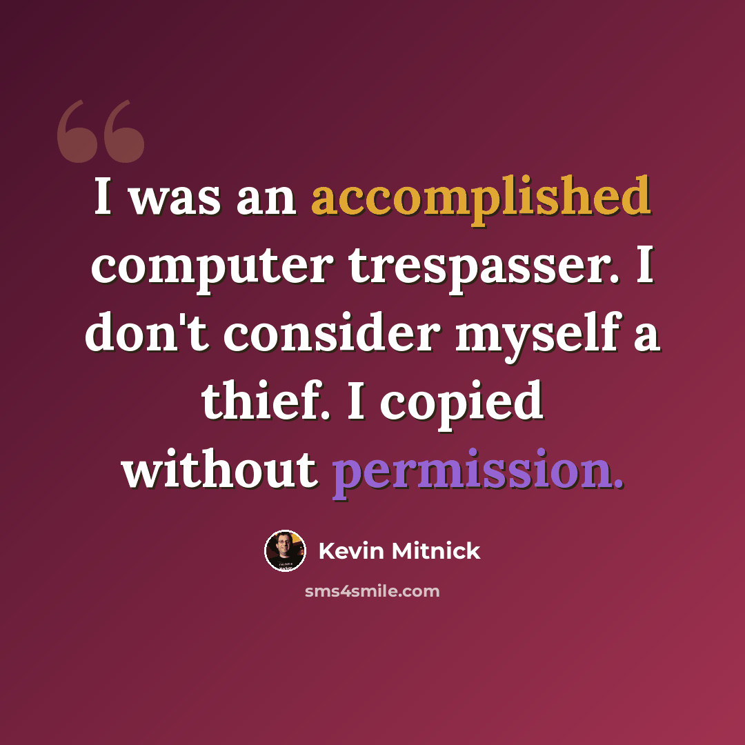 “I was an accomplished computer trespasser. I don't consider myself a thief. I copied without permission.” quote by Kevin Mitnick