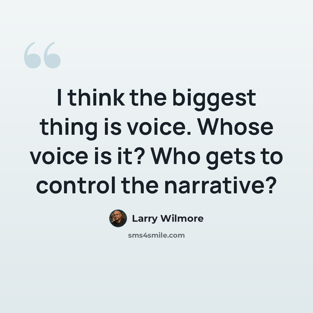 “I think the biggest thing is voice. Whose voice is it? Who gets to control the narrative?” quote by Larry Wilmore