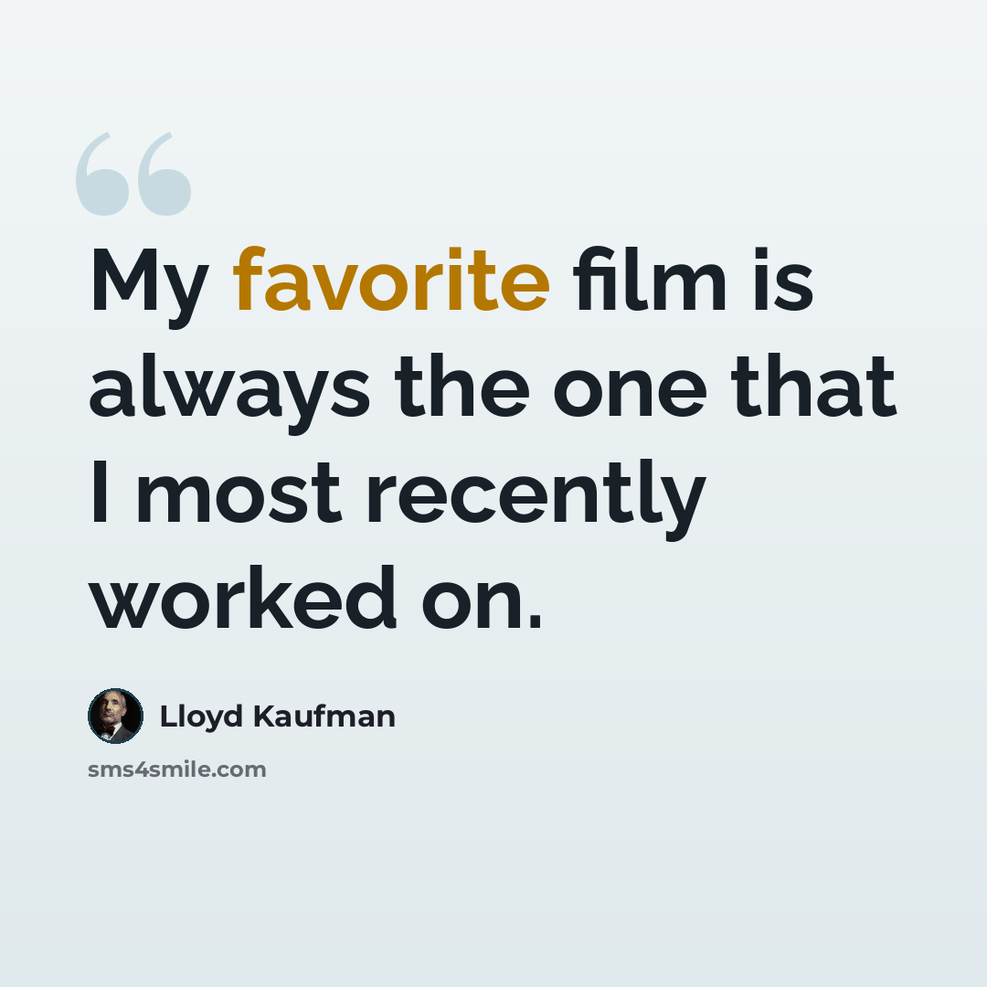 “My favorite film is always the one that I most recently worked on.” quote by Lloyd Kaufman