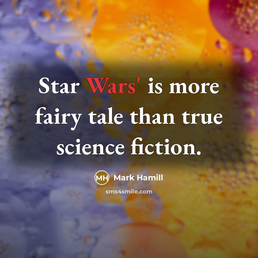 “Star Wars' is more fairy tale than true science fiction.” quote by Mark Hamill