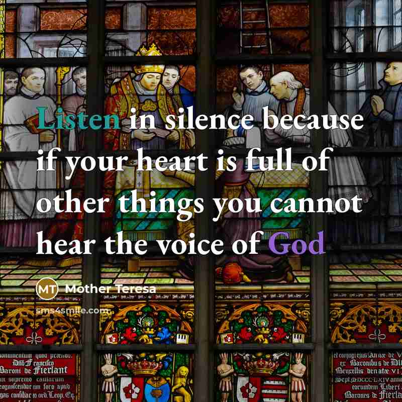 “Listen in silence because if your heart is full of other things you cannot hear the voice of God” quote by Mother Teresa