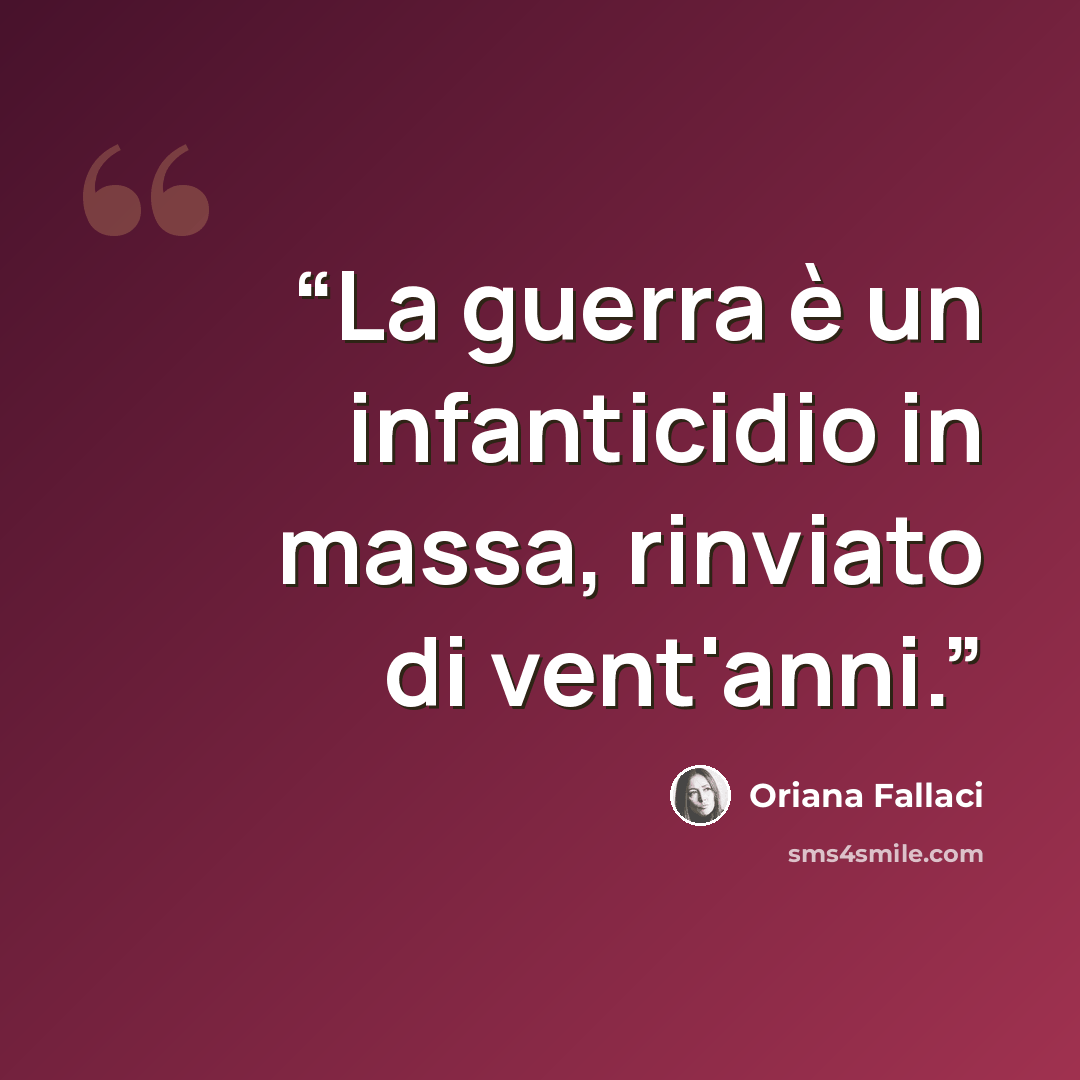 “La guerra è un infanticidio in massa, rinviato di vent'anni.” quote by Oriana Fallaci