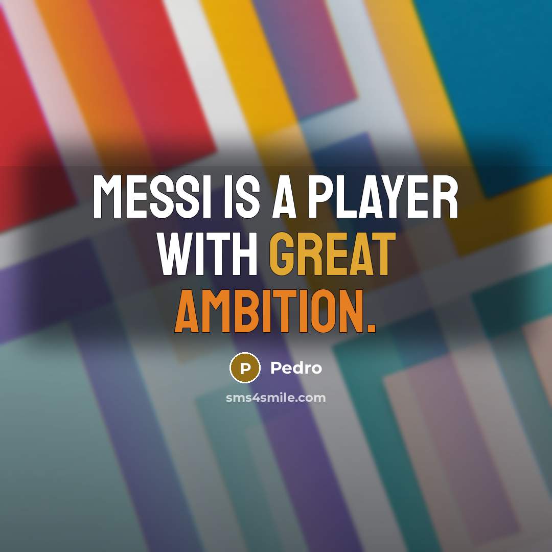 “Messi is a player with great ambition.” quote by Pedro