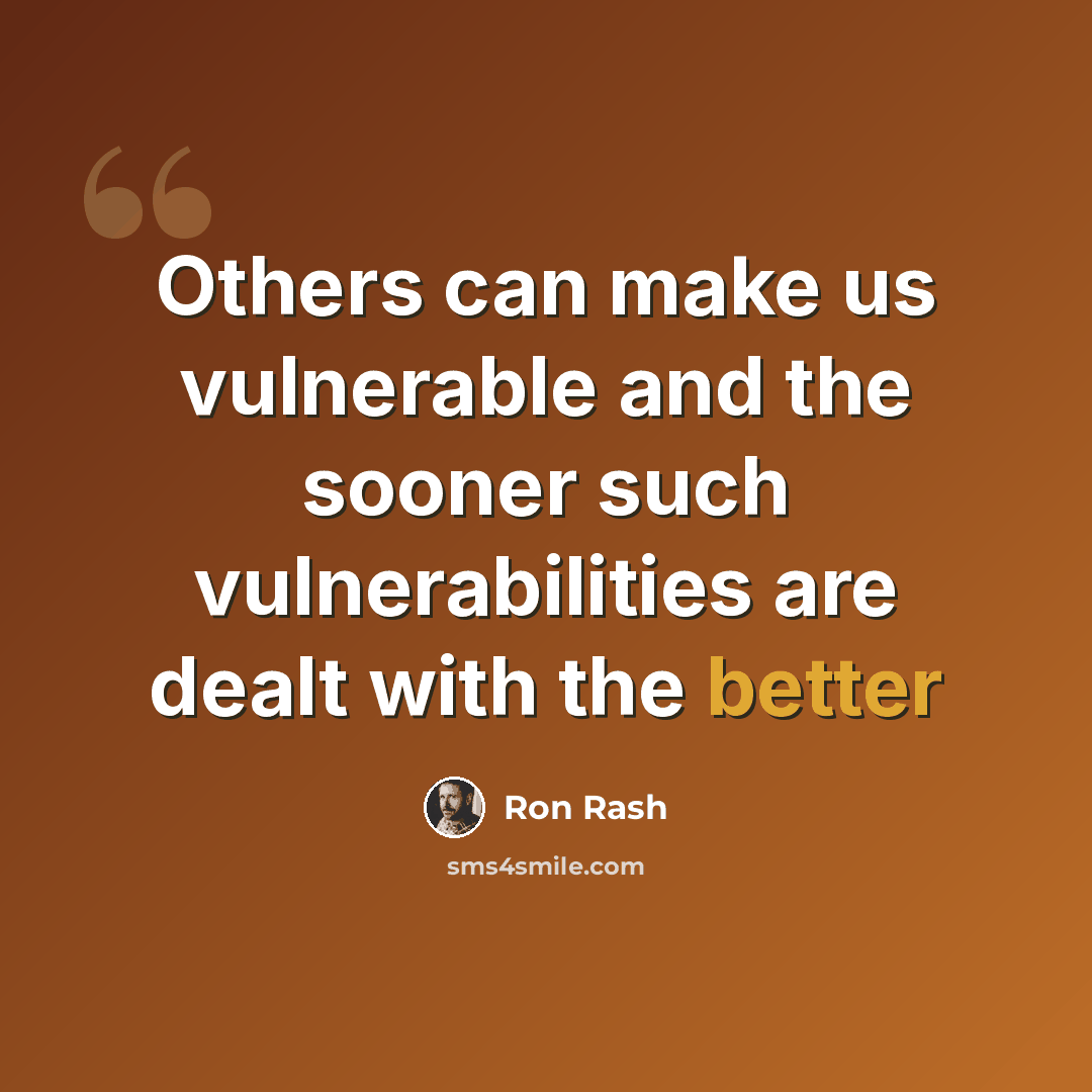 “Others can make us vulnerable and the sooner such vulnerabilities are dealt with the better” quote by Ron Rash
