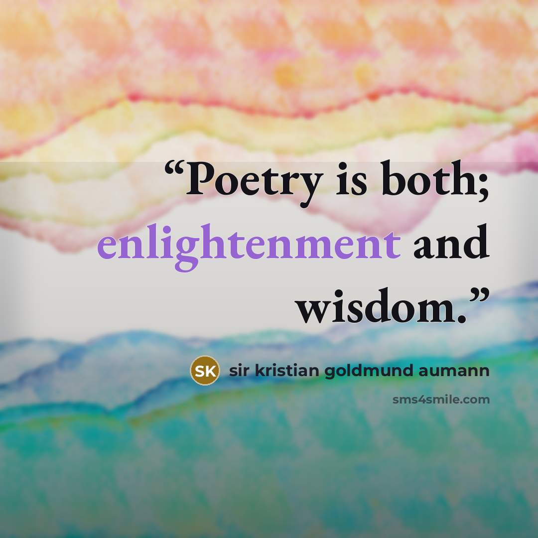 “Poetry is both; enlightenment and wisdom.” quote by sir kristian goldmund aumann