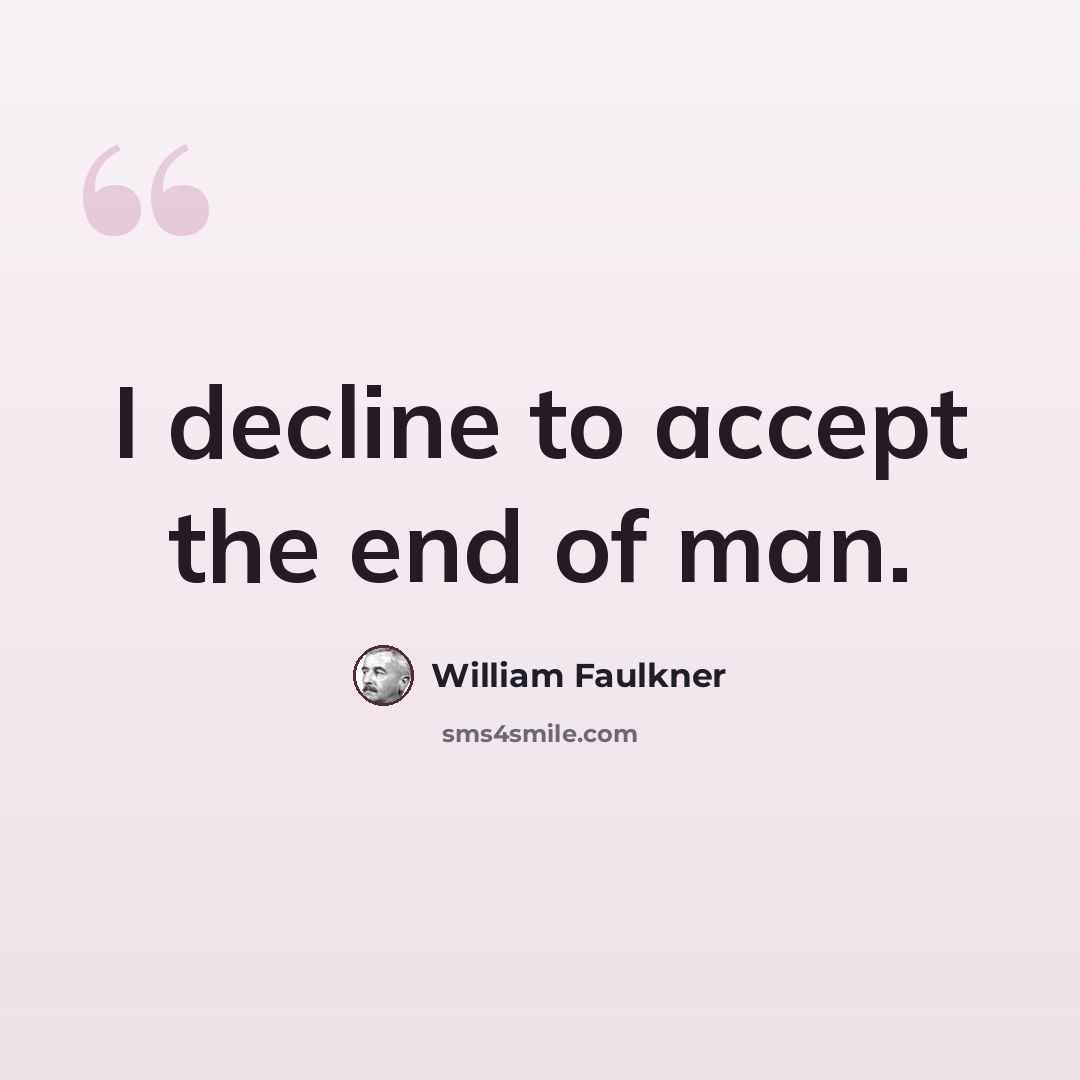 “I decline to accept the end of man.” quote by William Faulkner