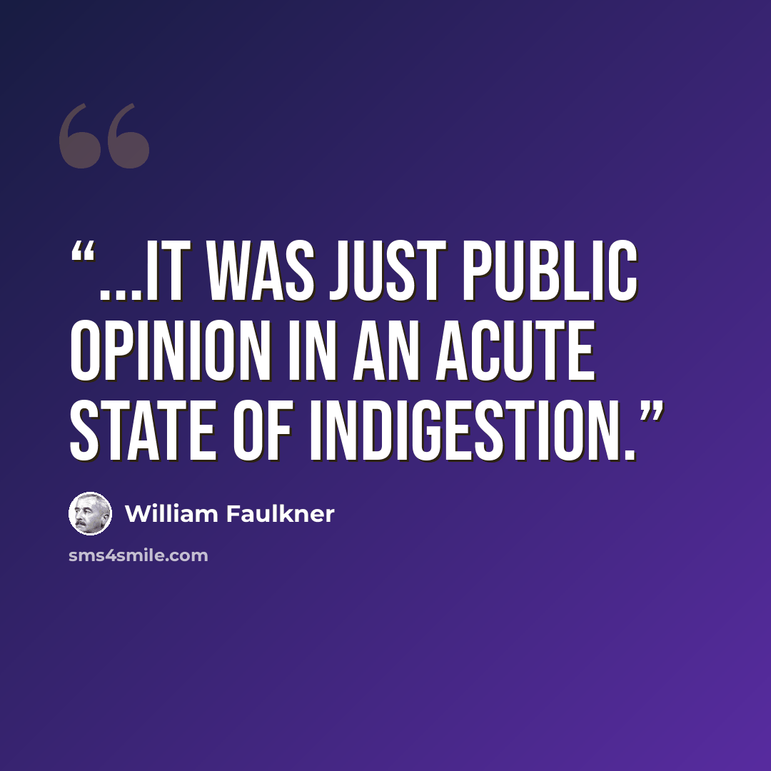 “...it was just public opinion in an acute state of indigestion.” quote by William Faulkner