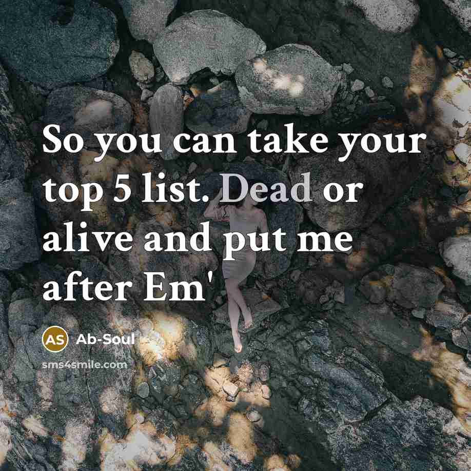 “So you can take your top 5 list. Dead or alive and put me after Em'” quote by Ab-Soul