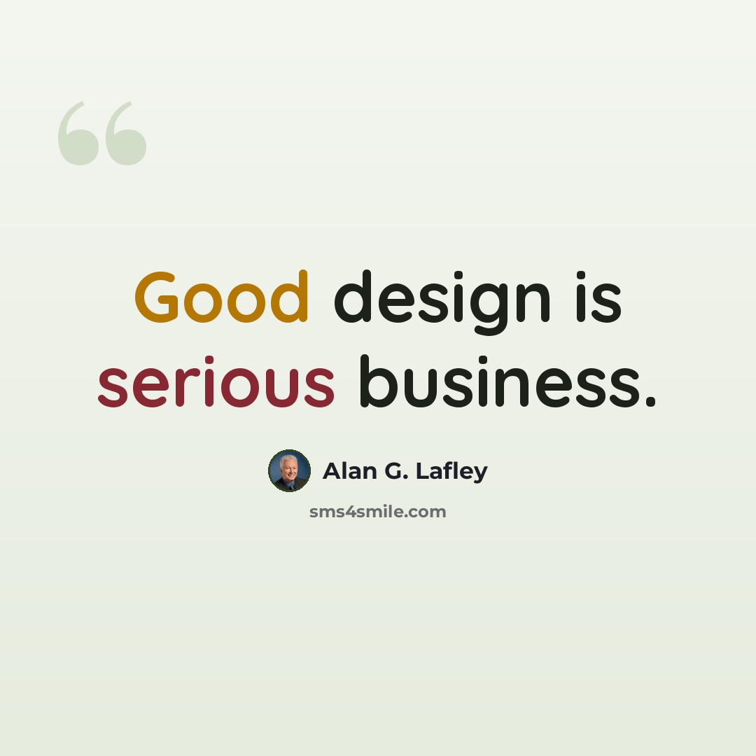 “Good design is serious business.” quote by Alan G. Lafley