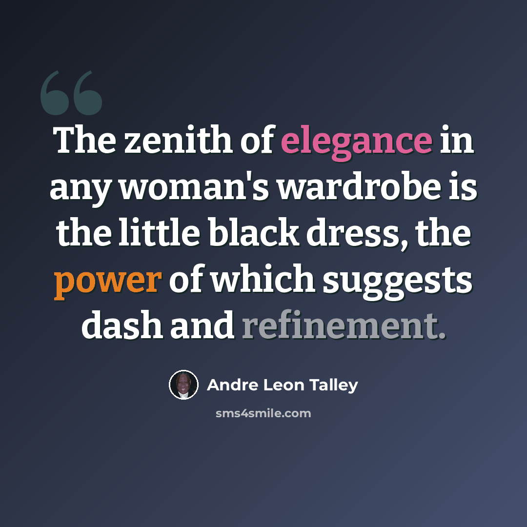 “The zenith of elegance in any woman's wardrobe is the little black dress, the power of which suggests dash and refinement.” quote by Andre Leon Talley