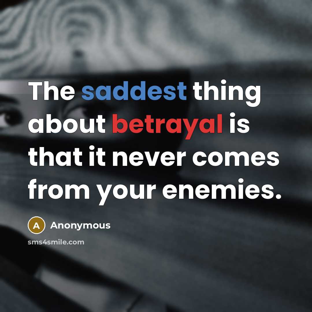 “The saddest thing about betrayal is that it never comes from your enemies.” quote by Anonymous