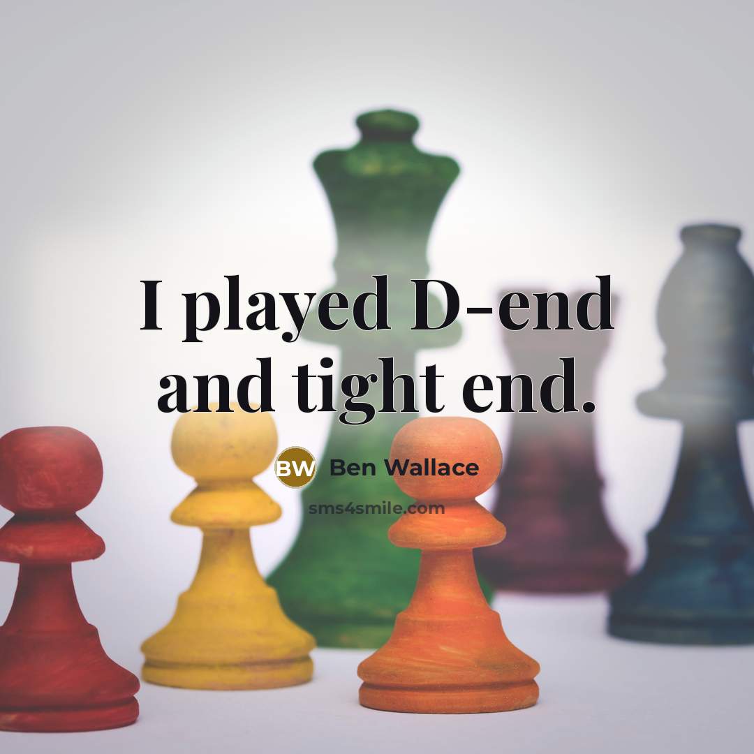 “I played D-end and tight end.” quote by Ben Wallace