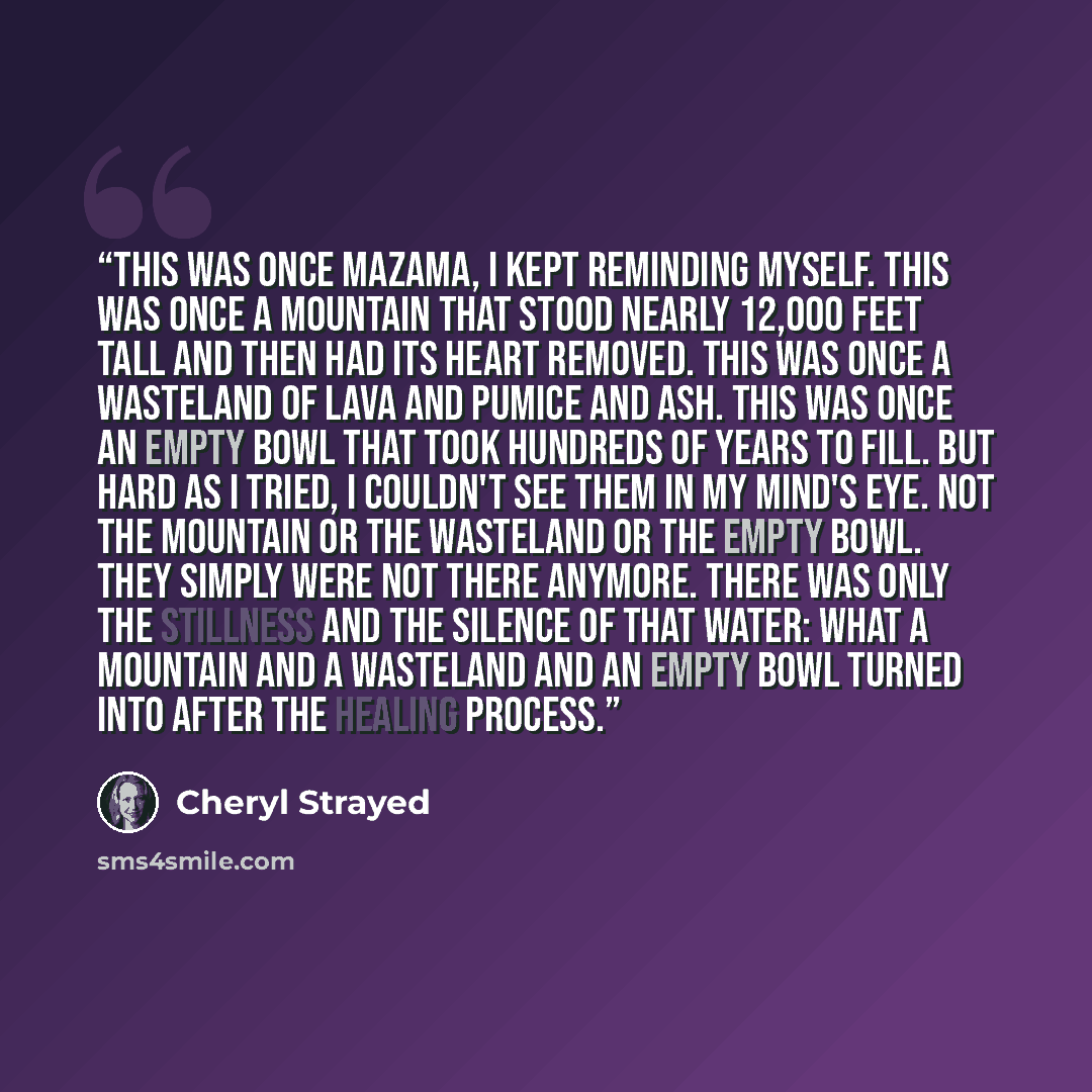 “This was once Mazama, I kept reminding myself. This was once a mountain that stood nearly 12,000 feet tall and then had its heart removed. This was once a wasteland of lava and pumice and ash. This was once an empty bowl that took hundreds of years to fill. But hard as I tried, I couldn't see them…” quote by Cheryl Strayed