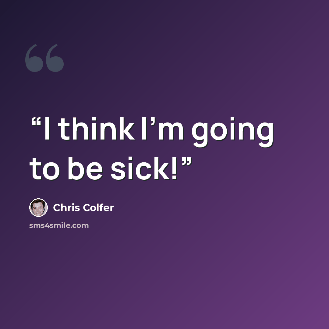 “I think I’m going to be sick!” quote by Chris Colfer