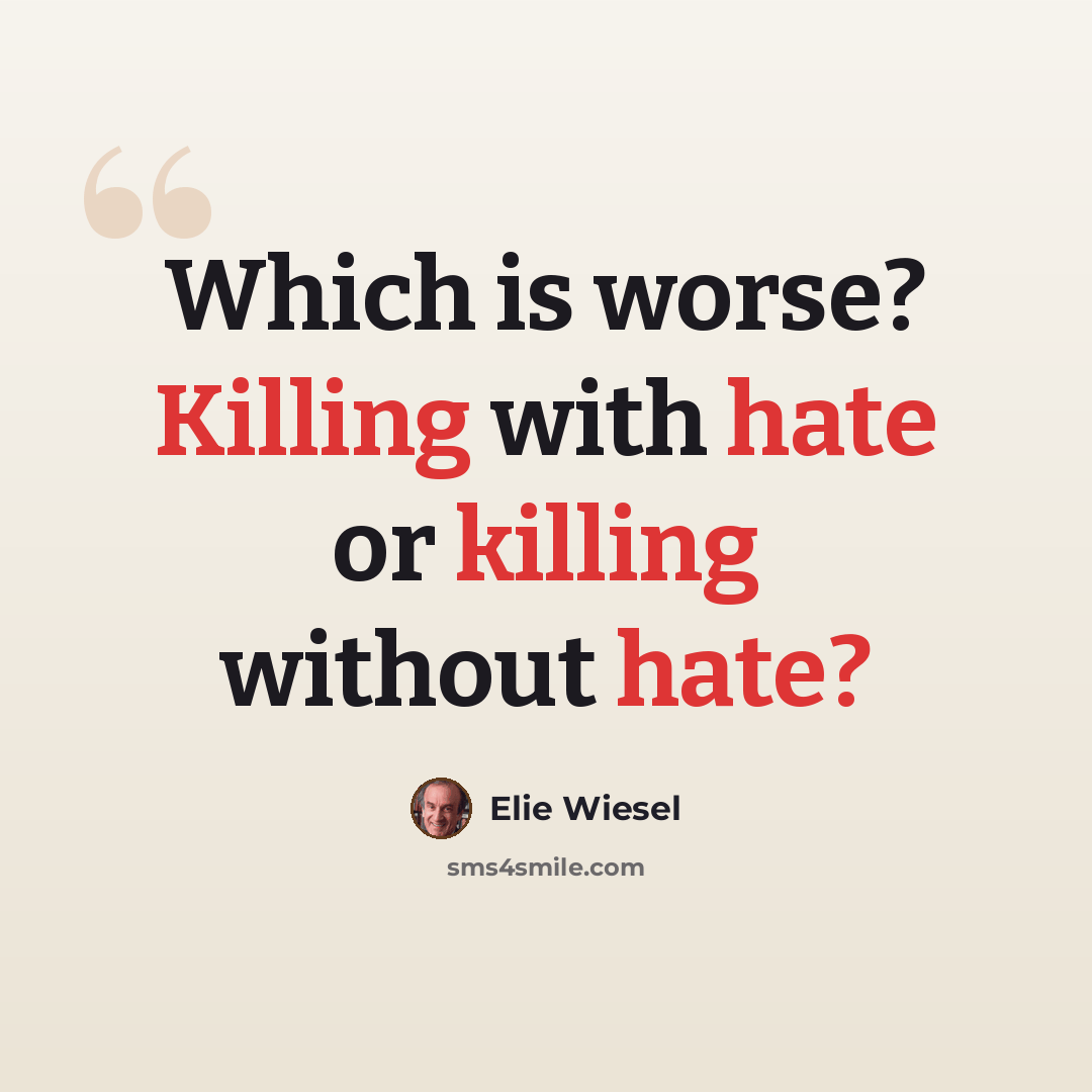 “Which is worse? Killing with hate or killing without hate?” quote by Elie Wiesel