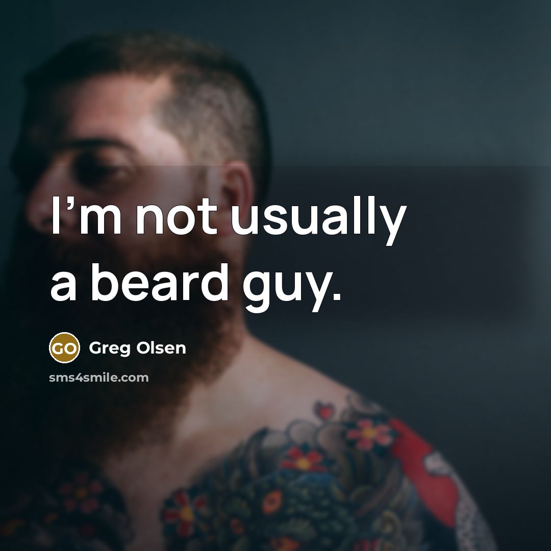 “I'm not usually a beard guy.” quote by Greg Olsen