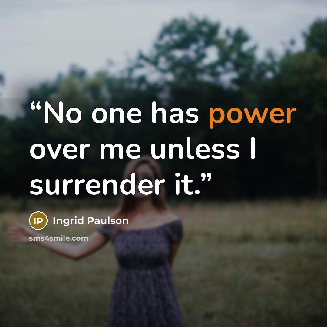 “No one has power over me unless I surrender it.” quote by Ingrid Paulson
