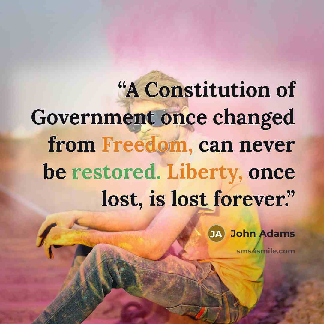 “A Constitution of Government once changed from Freedom, can never be restored. Liberty, once lost, is lost forever.” quote by John Adams