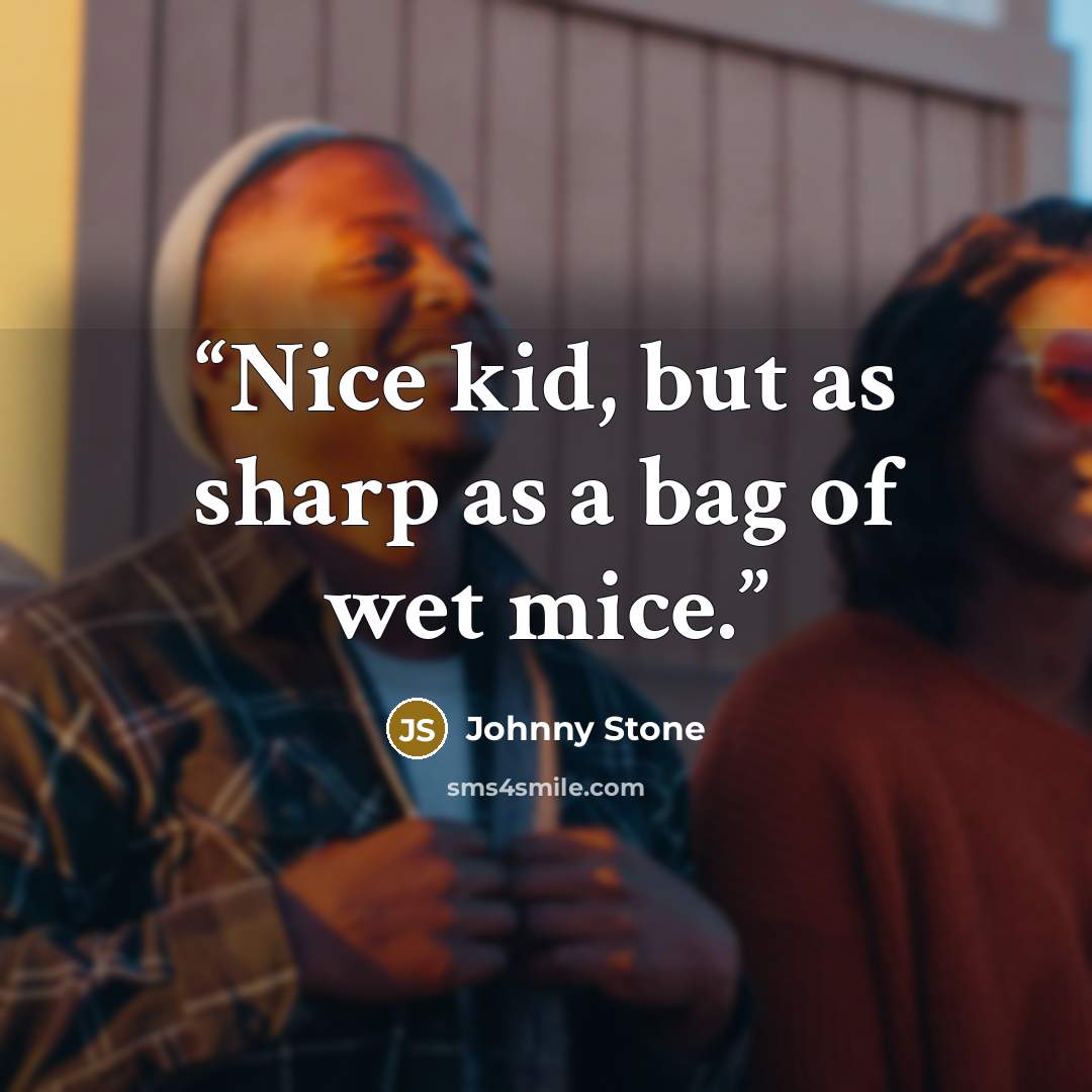 “Nice kid, but as sharp as a bag of wet mice.” quote by Johnny Stone