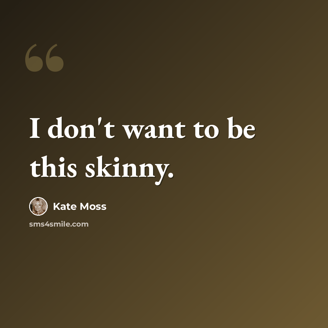 “I don't want to be this skinny.” quote by Kate Moss