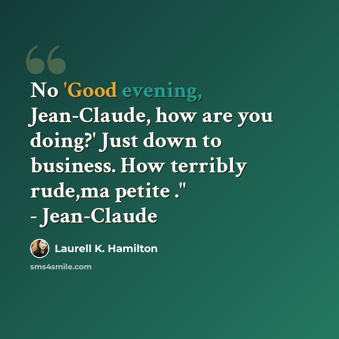 “No 'Good evening, Jean-Claude, how are you doing?' Just down to business. How terribly rude,ma petite ." - Jean-Claude” quote by Laurell K. Hamilton
