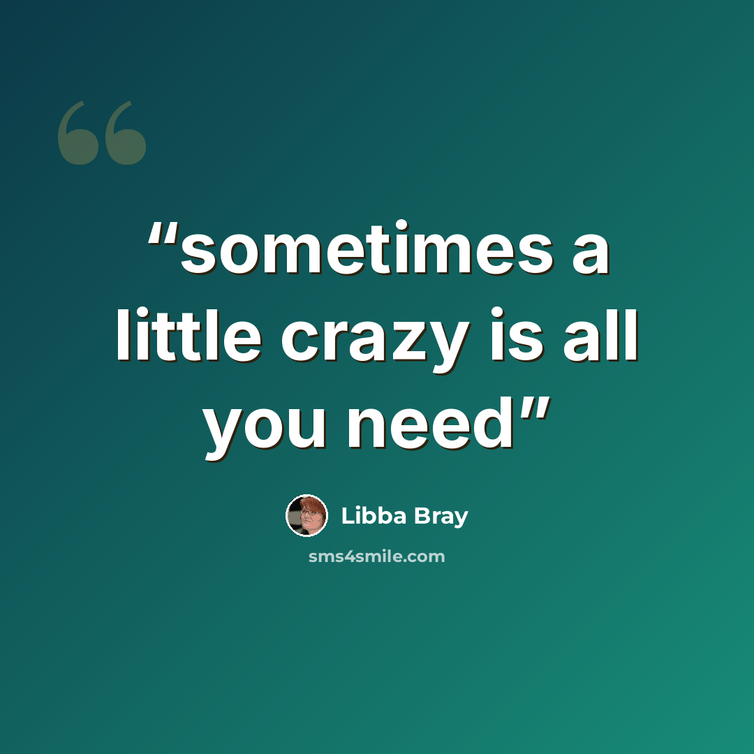“sometimes a little crazy is all you need” quote by Libba Bray