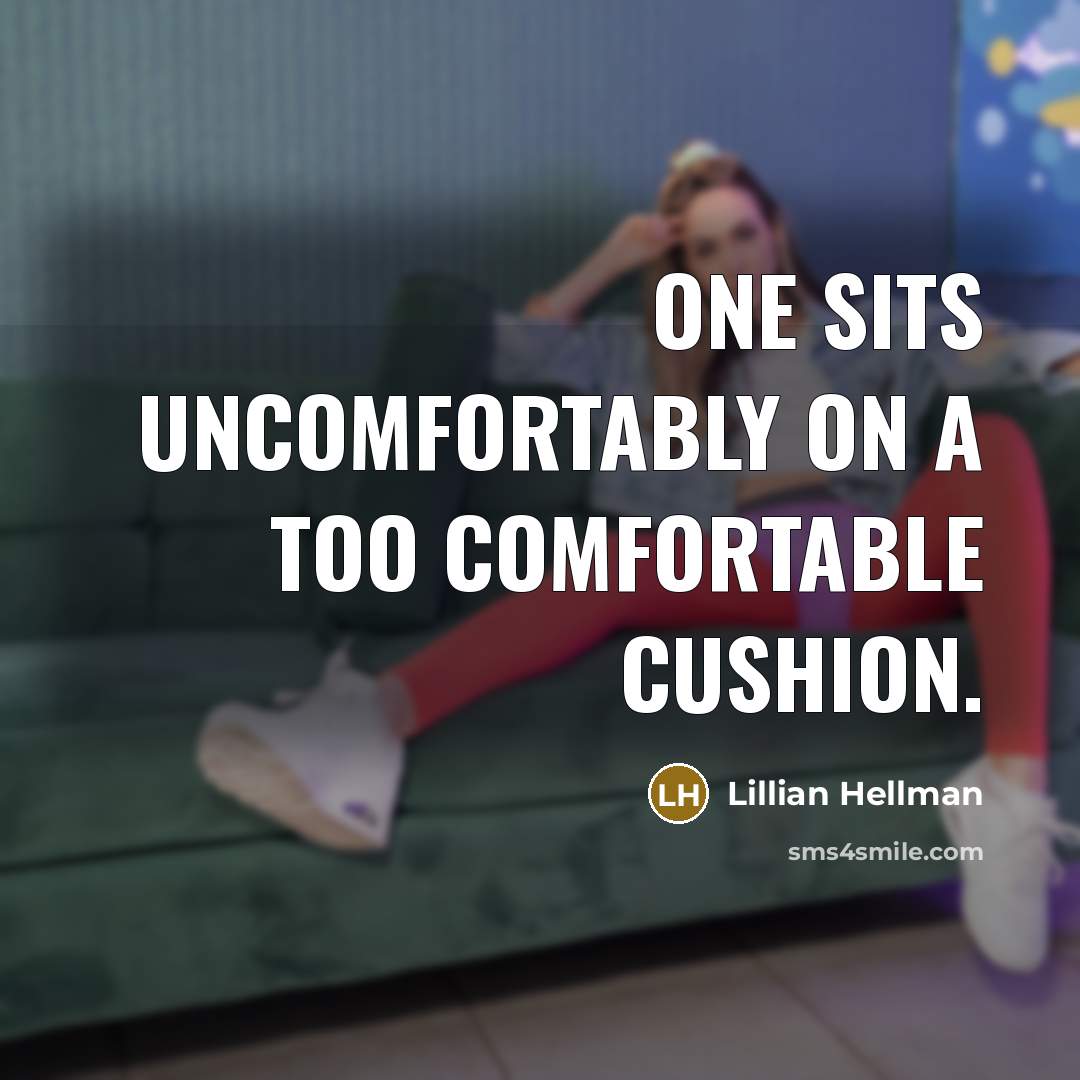 “One sits uncomfortably on a too comfortable cushion.” quote by Lillian Hellman