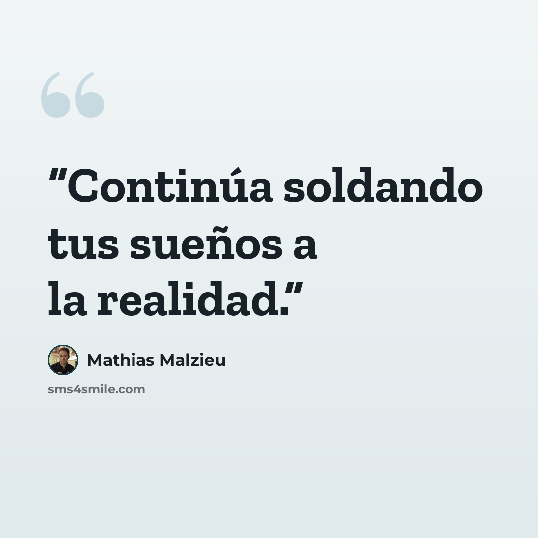 “Continúa soldando tus sueños a la realidad.” quote by Mathias Malzieu