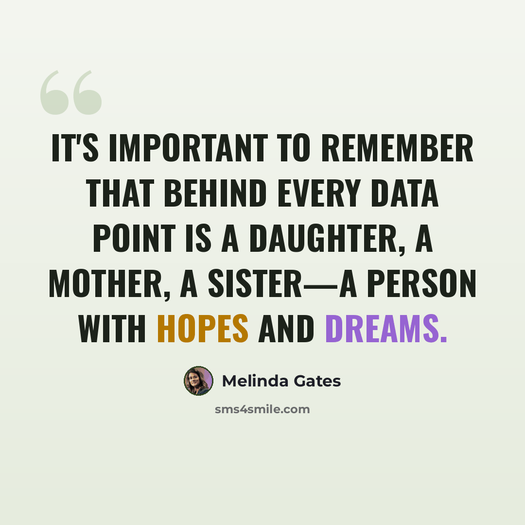 “It's important to remember that behind every data point is a daughter, a mother, a sister—a person with hopes and dreams.” quote by Melinda Gates
