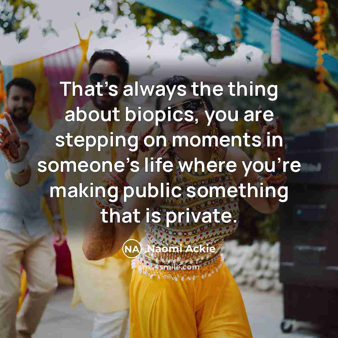 “That's always the thing about biopics, you are stepping on moments in someone's life where you're making public something that is private.” quote by Naomi Ackie