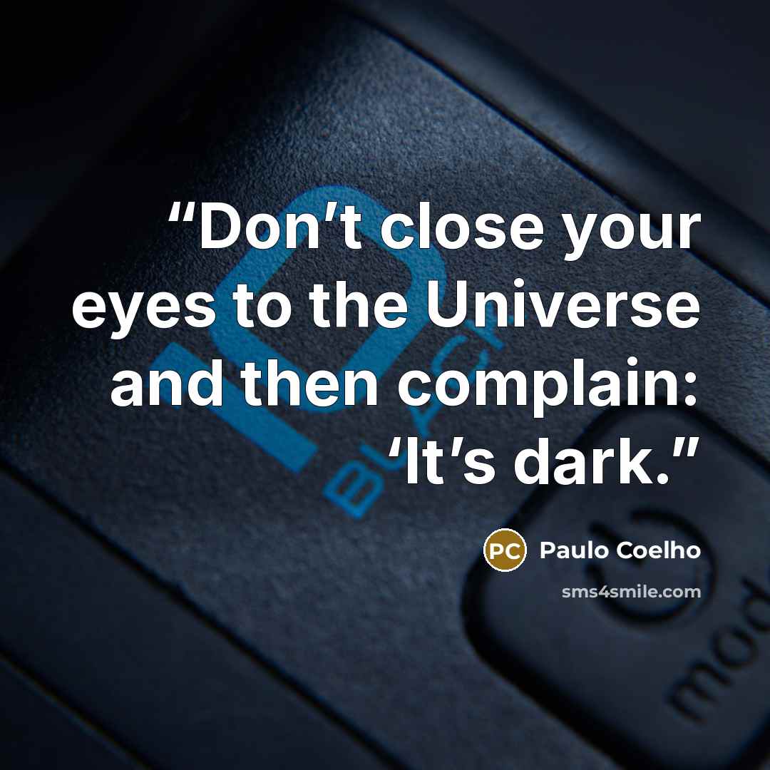 “Don’t close your eyes to the Universe and then complain: ‘It’s dark.” quote by Paulo Coelho