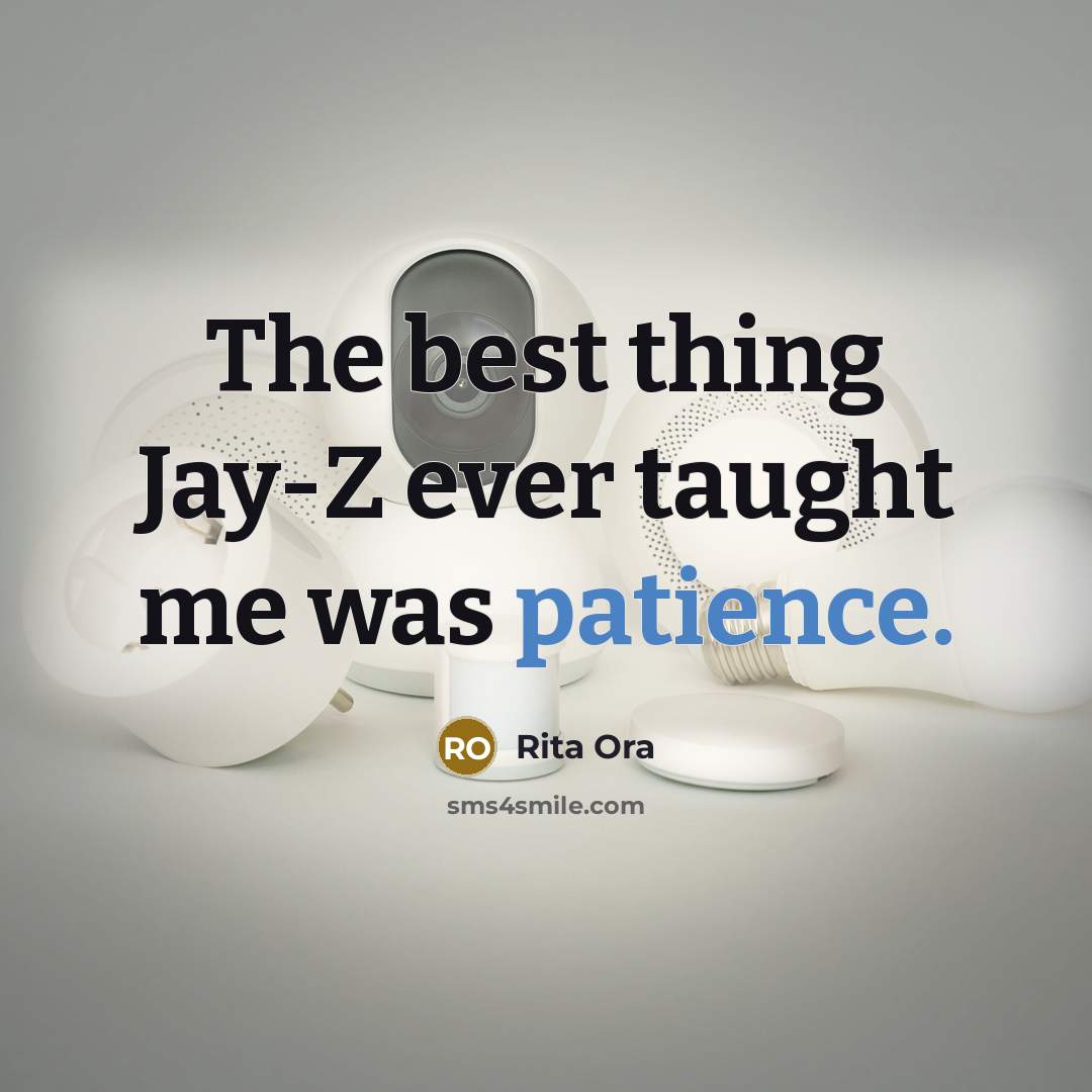 “The best thing Jay-Z ever taught me was patience.” quote by Rita Ora