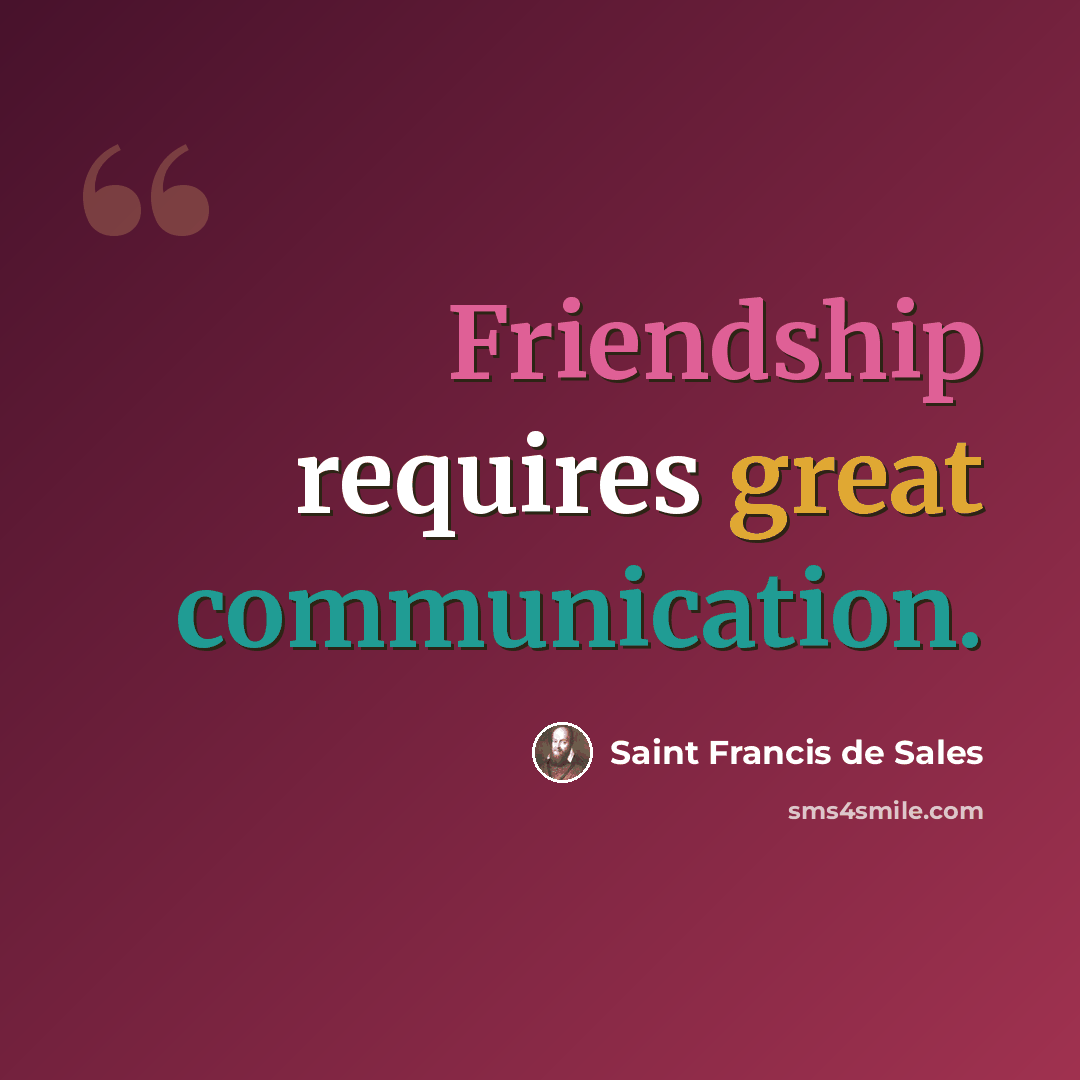 “Friendship requires great communication.” quote by Saint Francis de Sales