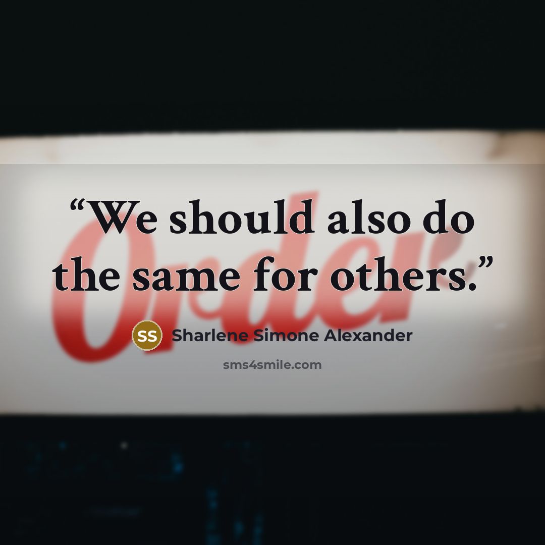 “We should also do the same for others.” quote by Sharlene Simone Alexander