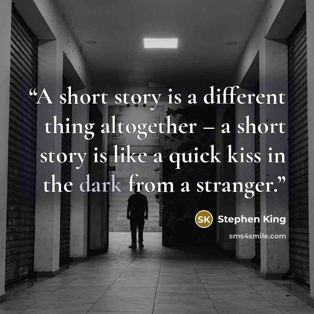 “A short story is a different thing altogether – a short story is like a quick kiss in the dark from a stranger.” quote by Stephen King