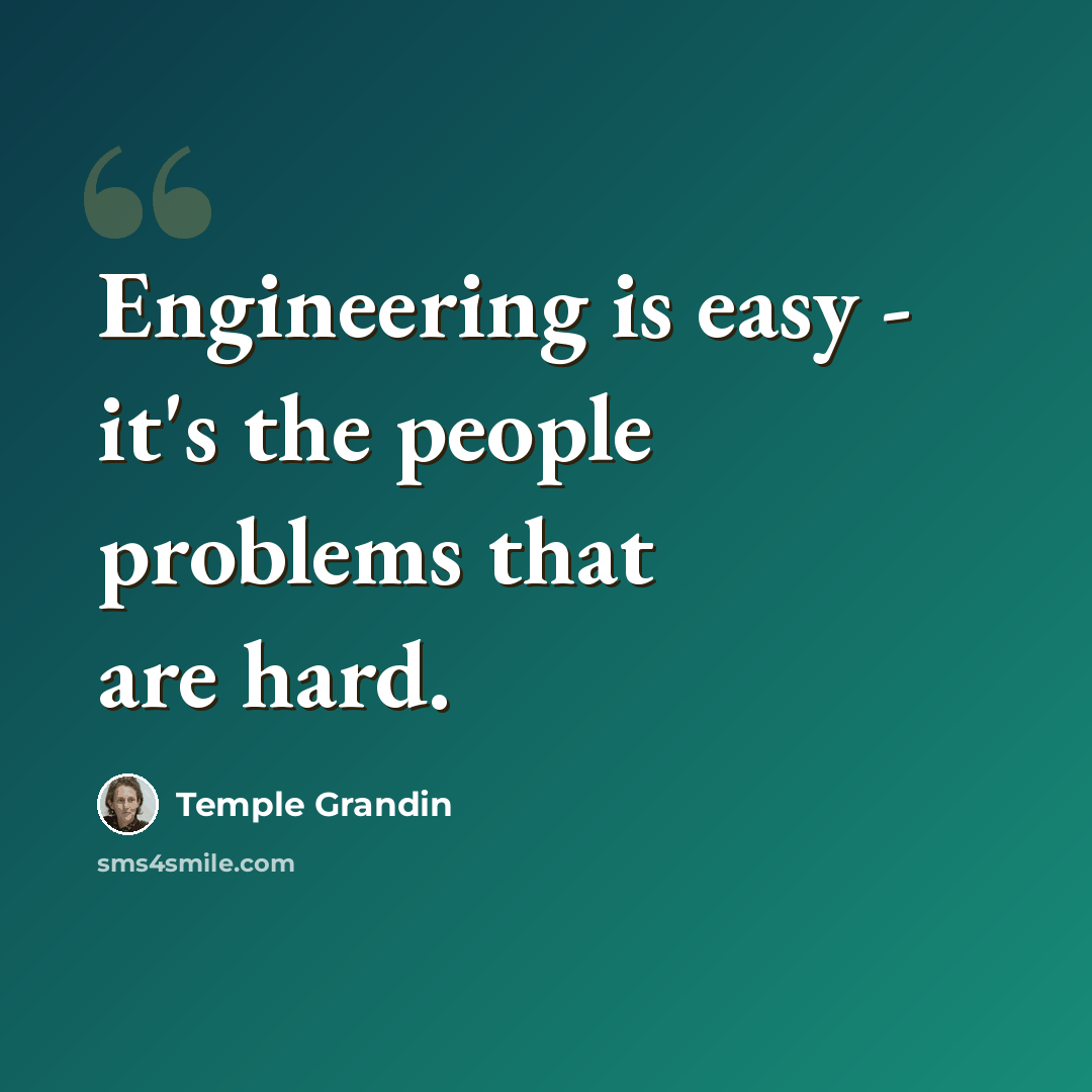 “Engineering is easy - it's the people problems that are hard.” quote by Temple Grandin