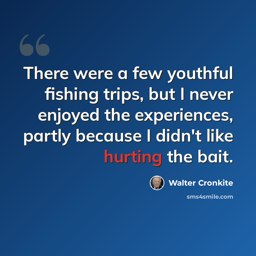 “There were a few youthful fishing trips, but I never enjoyed the experiences, partly because I didn't like hurting the bait.” quote by Walter Cronkite